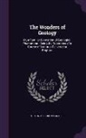 Gideon Algernon Mantell - The Wonders of Geology: Or, a Familiar Exposition of Geological Phenomena: Being the Substance of a Course of Lectures Delivered at Brighton