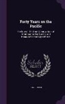 Frank Coffee - Forty Years on the Pacific: The Lure of the Great Ocean, a Book of Reference for the Traveler and Pleasure for the Stay-At-Home