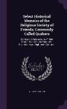 William Hodgson - Select Historical Memoirs of the Religious Society of Friends, Commonly Called Quakers: Being a Succinct Account of Their Character and Course During