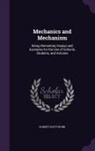 Robert Scott Burn - Mechanics and Mechanism: Being Elementary Essays and Examples for the Use of Schools, Students, and Artisans