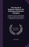 John Gilbert - The Church of England's Wish for the Restoring of Primitive Discipline: Considered, in Order to Its Being Brought to Effect: On Which Occasion Is Shew