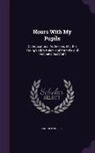 Lincoln Phelps - Hours With My Pupils: Or, Educational Addresses, Etc. the Young Lady's Guide, and Parent's and Teacher's Assistant