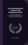 Barry Cornwall - An Autobiographical Fragment and Biographical Notes: With Personal Sketches of Contemporaries, Unpublished Lyrics, and Letters of Literary Friends