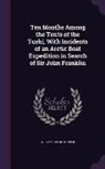 William Hulme Hooper - Ten Months Among the Tents of the Tuski, with Incidents of an Arctic Boat Expedition in Search of Sir John Franklin