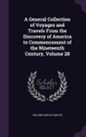 William Fordyce Mavor - A General Collection of Voyages and Travels From the Discovery of America to Commencement of the Nineteenth Century, Volume 28