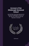 John Wood - Account of the Edinburgh Sessional School: And the Other Parochial Institutions for Education Established in That City in the Year 1812; With Strictur