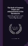 Church of England - The Book of Common Prayer and Administration of the Sacraments: And Other Rites and Ceremonies of the Church According to the Use of the Church of Eng