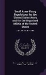 United States War Dept, United States War Dept General - Small Arms Firing Regulations for the United States Army and for the Organized Militia of the United States: Amended to April 20, 1908