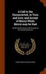 Richard Baxter, Jared Sparks - A Call to the Unconverted, to Turn and Live, and Accept of Mercy While Mercy May Be Had: Containing Directions and Persuasions to a Sound Conversion