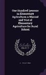Aretas Wilbur Nolan - One Hundred Lessons in Elementary Agriculture; A Manual and Text of Elementary Agriculture for Rural School