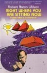 Robert A. Wilson - Right Where You Are Sitting Now