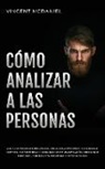 Vincent McDaniel - Cómo Analizar a Las Personas: ¡Lee a las personas como un libro y decodifica rápidamente su lenguaje corporal con secretos de psicología oscura, man
