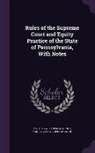 Mathias Wilson McAlarney, Pennsylvania Supreme Court - Rules of the Supreme Court and Equity Practice of the State of Pennsylvania, With Notes