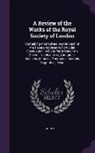 John Hill - A Review of the Works of the Royal Society of London: Containing Animadversions On Such of the Papers As Deserve Particular Observation. in Eight Part