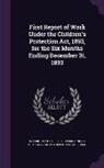 Ontario Office of the Superintendent of - First Report of Work Under the Children's Protection Act, 1893, for the Six Months Ending December 31, 1893