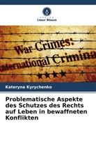Kateryna Kyrychenko - Problematische Aspekte des Schutzes des Rechts auf Leben in bewaffneten Konflikten