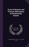 Edward Salisbury Dana, James Dwight Dana - ON THE VOLCANOES & VOLCANIC PH