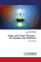Sanghamitra Satapathy, Sukanta Satapathy - Yoga and Yoga Therapy : for Health and Wellness