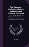 Peter Samuel - The Wesleyan-Methodist Missions in Jamaica and Honduras Delineated: Containing a Description of the Principle Stations, Together With a Consecutive Ac