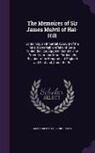 James Melville, George Scot - The Memoires of Sir James Melvil of Hal-Hill: Containing an Impartial Account of the Most Remarkable Affairs of State During the Last Age, Not Mention