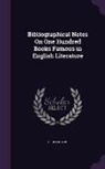 Grolier Club - Bibliographical Notes On One Hundred Books Famous in English Literature