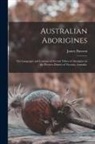 James Dawson - Australian Aborigines: the Languages and Customs of Several Tribes of Aborigines in the Western District of Victoria, Australia