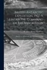Ernest Henry Shackleton - British Antarctic Expedition, 1907-9, Under the Command of E.H. Shackleton: Reports on the Scientific Investigations; Geology; v. 1 (1914)
