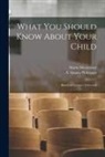 Maria Montessori, A. Gnana Prakasam - What You Should Know About Your Child: Based on Lectures Delivered