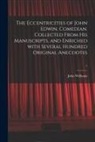 John Williams - The Eccentricities of John Edwin, Comedian. Collected From His Manuscripts, and Enriched With Several Hundred Original Anecdotes; 1