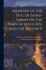 Louis De Rouvroy Duc De Saint-Simon, Katharine Prescott Tr Wormeley - Memoirs of the Duc De Saint-Simon on the Times of Louis XIV, and the Regency