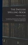 William Fordyce Mavor - The English Spelling-book: Accompanied by a Progressive Series of Easy and Familiar Lessons, Intended as an Introduction to the Reading and Spell