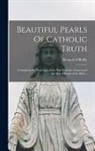 Bernard O'Reilly - Beautiful Pearls Of Catholic Truth: Containing the Teachings of the Holy Catholic Church and the Sacred Books of the Bible