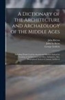 John Britton, George Godwin, John Le Keux - A Dictionary of the Architecture and Archaeology of the Middle Ages: Including Words Used by Ancient and Modern Authors in Treating of Architectural a