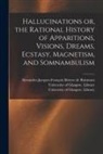 Alexandre-Jacque Brierre de Boismont, University of Glasgow Library - Hallucinations or, the Rational History of Apparitions, Visions, Dreams, Ecstasy, Magnetism, and Somnambulism [electronic Resource]