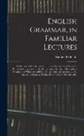 Samuel Kirkham - English Grammar, in Familiar Lectures: Embracing a New Systematic Order of Parsing, a New System of Punctuation, Exercises in False Syntax, and a Syst