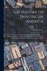 Isaiah Thomas - The History of Printing in America: With a Biography of Printers, and an Account of Newspapers: to Which is Prefixed a Concise View of the Discovery a