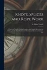 A. Hyatt (Alpheus Hyatt) Verrell - Knots, Splices and Rope Work: a Practical Treatise Giving Complete and Simple Directions for Making All the Most Useful and Ornamental Knots in Comm