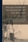 Henry Davenport Northrop - Indian Horrors, or, Massacres by the Red Men [microform]: Being a Thrilling Narrative of Bloody Wars With Merciless and Revengeful Savages: Including
