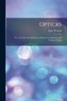 Isaac Newton - Opticks: or, a Treatise of the Reflexions, Refractions, Inflexions and Colours of Light