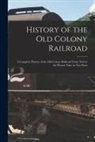 Anonymous - History of the Old Colony Railroad: a Complete History of the Old Colony Railroad From 1844 to the Present Time in Two Parts