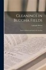 Lafcadio Hearn - Gleanings in Buddha Fields: Stories of Hand and Soul in the Far East