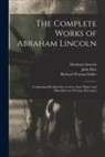 Richard Watson Gilder, John Hay, Abraham Lincoln - The Complete Works of Abraham Lincoln: Comprising His Speeches, Letters, State Papers and Miscellaneous Writings [excerpts]