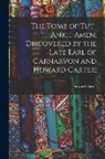 Howard Carter - The Tomb of Tut-ankh-Amen, Discovered by the Late Earl of Carnarvon and Howard Carter