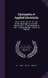 Chicago American School - Cyclopedia of Applied Electricity: A Practical Guide for Electricians, Mechanics, Engineers, Students, Telegraph and Telephone Operators, and All Othe