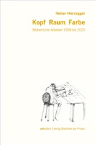 Martin Behr, Johanna Hierzegger - Heiner Hierzegger - Kopf · Raum · Farbe