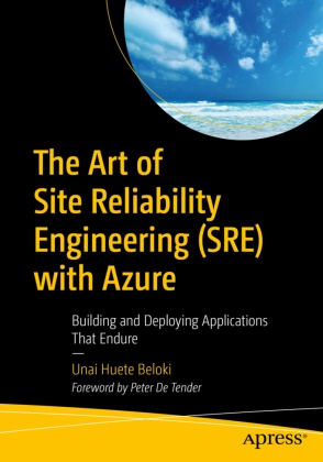 Unai Huete Beloki - The Art of Site Reliability Engineering (SRE) with Azure - Building and Deploying Applications That Endure