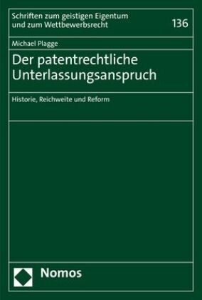 Michael Plagge - Der patentrechtliche Unterlassungsanspruch - Historie, Reichweite und Reform