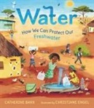 Catherine Barr, Christiane Engel - Water: How We Can Protect Our Freshwater