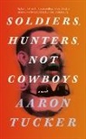 Aaron Tucker - Soldiers, Hunters, Not Cowboys