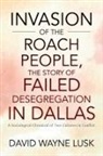 David Wayne Lusk - Invasion of the Roach People, The Story of Failed Desegregation in Dallas